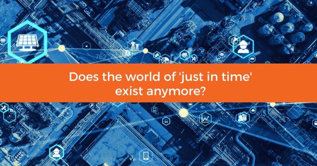 Does the world of 'just in time' exist anymore? N